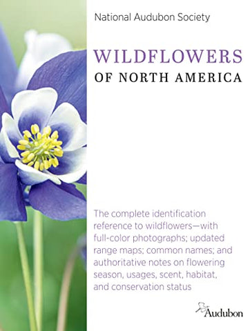 National Audubon Society Wildflowers of North America (National Audubon Society Guide): The Complete Identification Reference to Wildflowers--With ... Scent, Habitat, and Conservation Status