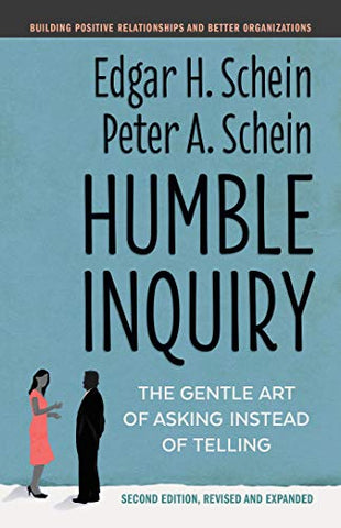 Humble Inquiry: The Gentle Art of Asking Instead of Telling (The Humble Leadership Series)