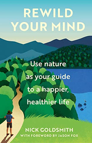 Rewild Your Mind: Use nature as your guide to a happier, healthier life