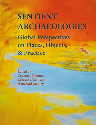 Sentient Archaeologies: Global Perspectives on Places, Objects, and Practice