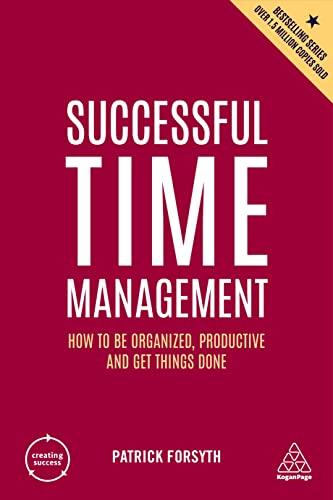 Successful Time Management: How to be Organized, Productive and Get Things Done: 9 (Creating Success)
