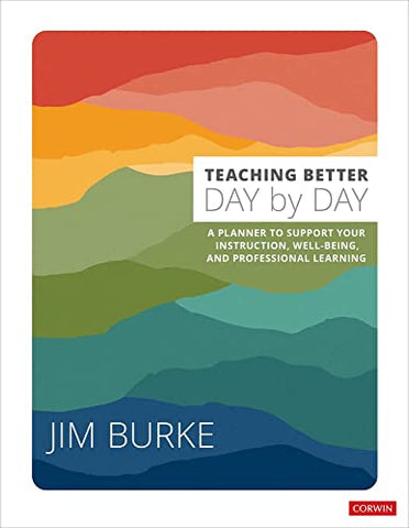Teaching Better Day by Day: A Planner to Support Your Instruction, Well-Being, and Professional Learning (Corwin Teaching Essentials)