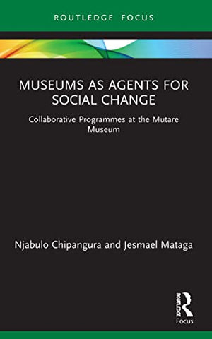 Museums as Agents for Social Change: Collaborative Programmes at the Mutare Museum (Museums in Focus)