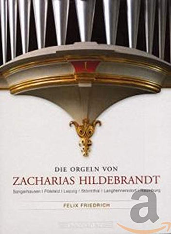 Felix Friedrich - Die Orgeln von Zacharias Hildebrandt [CD]