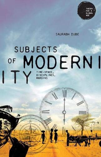 Subjects of modernity: Time-space, disciplines, margins (Theory for a Global Age)