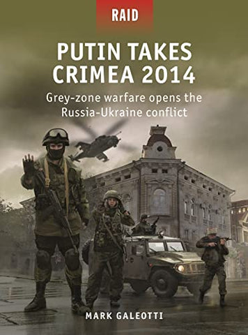 Putin Takes Crimea 2014: Russia's 'grey zone warfare' brings conquest back to Europe: Grey-zone warfare opens the Russia-Ukraine conflict: 59 (Raid)