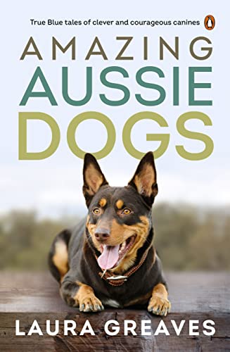Amazing Aussie Dogs: True Blue Tales of Clever and Courageous Canines