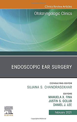 Endoscopic Ear Surgery, An Issue of Otolaryngologic Clinics of North America (Volume 54-1) (The Clinics: Surgery, Volume 54-1)