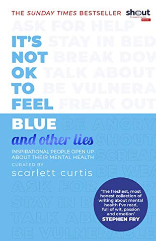 It's Not OK to Feel Blue (and other lies): Inspirational people open up about their mental health