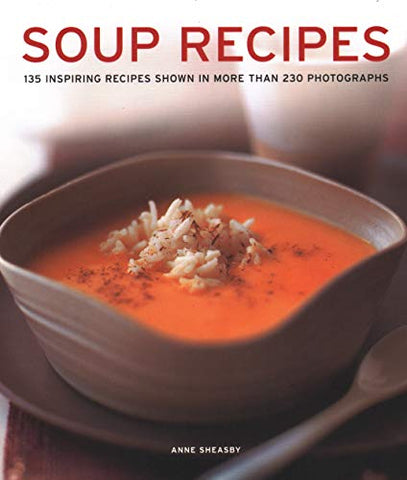 Soup Recipes 135 Inspiring Recipes Shown in More Than 230 Photographs