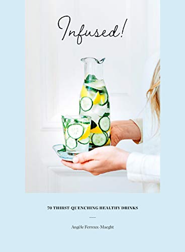 Infused!: 70 thirst quenchingly healthy drinks: 70 thirst-quenching healthy drinks