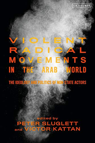 Violent Radical Movements in the Arab World: The Ideology and Politics of Non-State Actors (Library of Modern Middle East Studies)