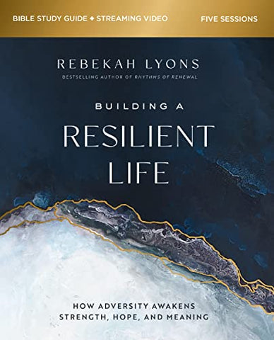 Building a Resilient Life Study Guide plus Streaming Video: How Adversity Awakens Strength, Hope, and Meaning