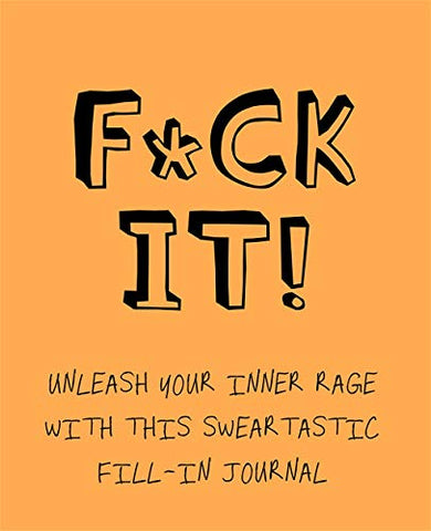 F*ck It!: Unleash your inner rage with this sweartastic fill-in journal!