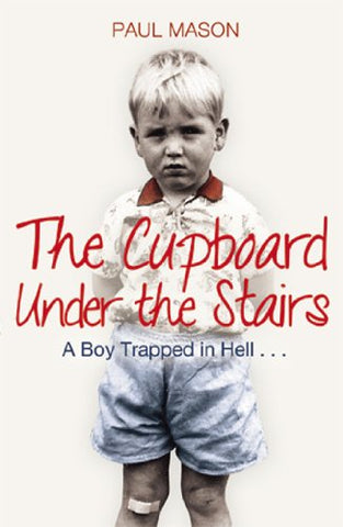 The Cupboard Under the Stairs: A Boy Trapped in Hell...