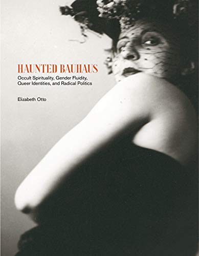 Haunted Bauhaus: Occult Spirituality, Gender Fluidity, Queer Identities, and Radical Politics (The MIT Press)