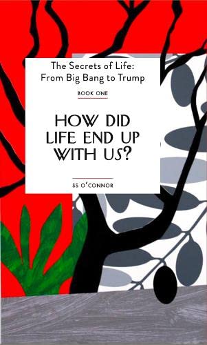 How Did Life End Up With Us?: One (The Secrets of Life: From Big Bang to Trump)