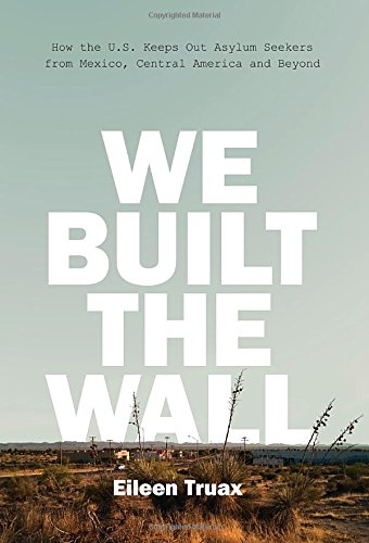 We Built the Wall: How the US Keeps Out Asylum Seekers from Mexico, Central America and Beyond