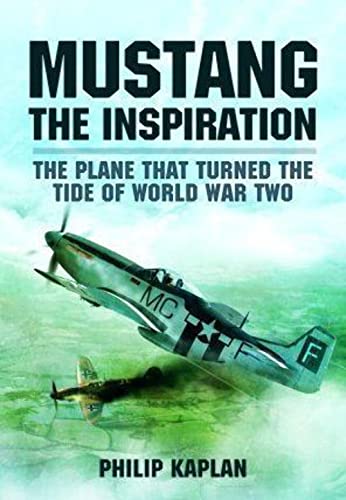 Mustang the Inspiration: The Plane That Turned the Tide in World War Two