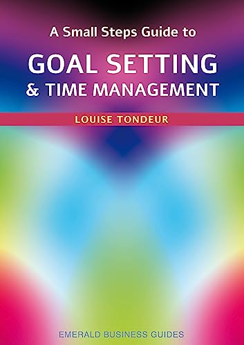 Small Steps Guide to Time Management and Goal Setting, A: Emerald Guides Revised Edition 2023