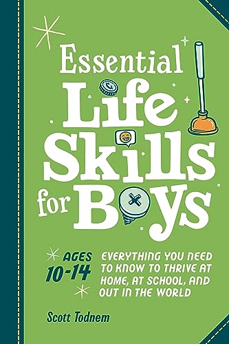 Essential Life Skills for Boys: Everything You Need to Know to Thrive at Home, at School, and Out in the World