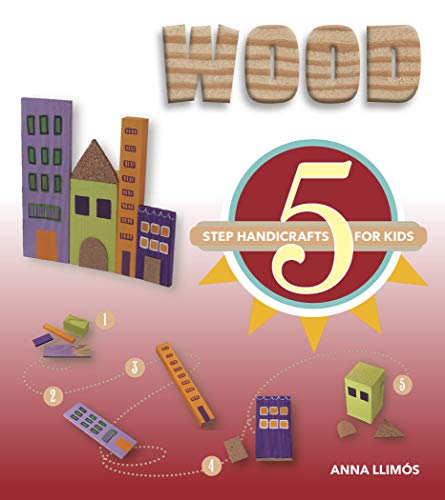 Wood: 5-Step Handicrafts for Kids