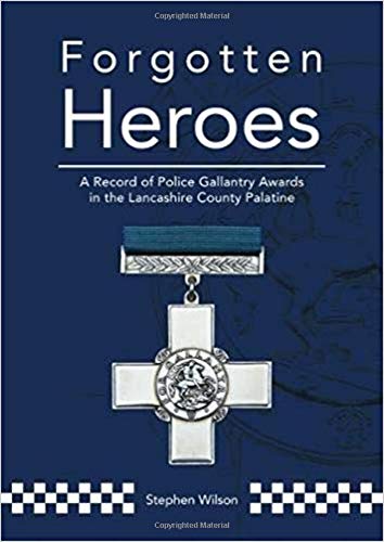 Forgotten Heroes: A Record of Police Gallantry Awards in the Lancashire County Palatine