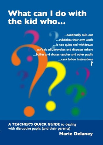 What can I do with kid who?: A Quick Guide for Teachers to Deal with Disruptive Pupils