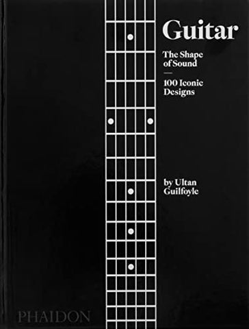 Guitar: The Shape of Sound (100 Iconic Designs)