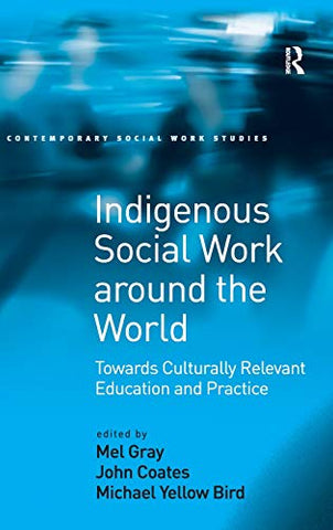 Indigenous Social Work around the World: Towards Culturally Relevant Education and Practice (Contemporary Social Work Studies)