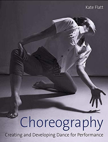 Choreography: Creating and Developing Dance for Performance