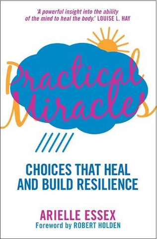 Practical Miracles: Choices that heal and build resilience: Choices That Heal & Build Resilience