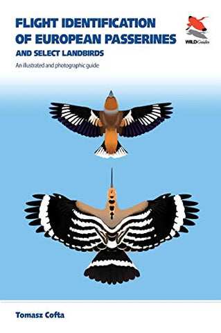 Flight Identification of European Passerines and Select Landbirds: An Illustrated and Photographic Guide (WILDGuides) (WILDGuides, 37): 74 (WILDGuides of Britain & Europe, 39)