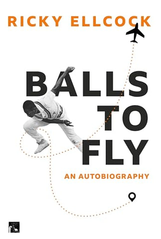 Balls to Fly: Ricky Ellcock - an Autobiography