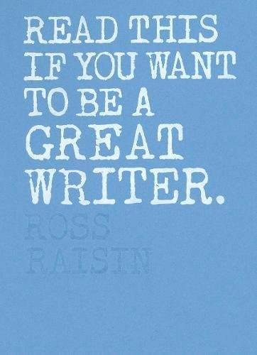 The image depicts a blue book cover with white text that reads, "READ THIS IF YOU WANT TO BE A GREAT WRITER." The author's name, "ROSS RAISIN," is subtly printed in a lighter blue tone at the bottom of the cover. For accessibility purposes, a suitable alt text could be: "Blue book cover with white text and author's name."