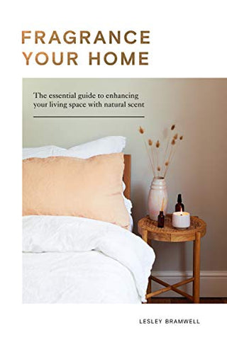 Fragrance Your Home: The Essential Guide to Enhancing Your Living Space with Natural Scent