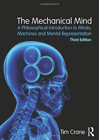 The Mechanical Mind: A Philosophical Introduction to Minds, Machines and Mental Representation