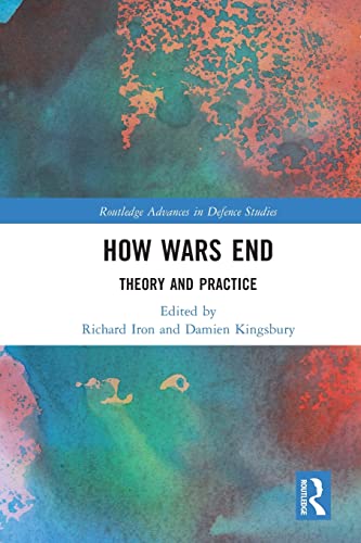 How Wars End: Theory and Practice (Routledge Advances in Defence Studies)