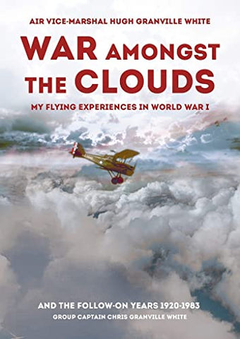 War Amongst the Clouds: My Flying Experiences in World War I and the Follow-On Years