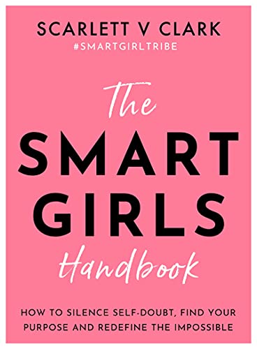 Smart Girls Handbook: How to Silence Self-doubt, Find Your Purpose and Redefine the Impossible