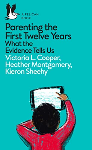 Parenting the First Twelve Years: What the Evidence Tells Us (Pelican Books)