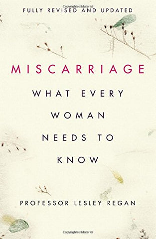 Lesley Regan - Miscarriage: What every Woman needs to know