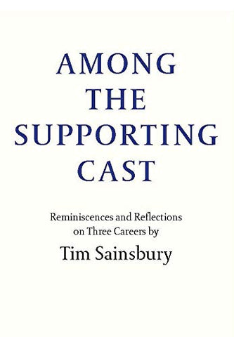 Among the Supporting Cast: Reminiscences and Reflections on Three Careers