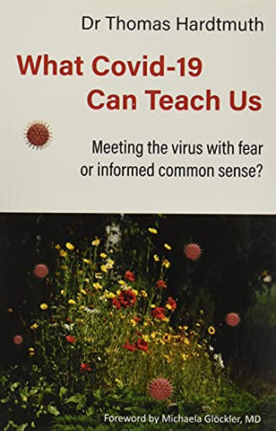 What Covid-19 Can Teach Us: Meeting the virus with fear or informed common sense (Covid Perspectives)