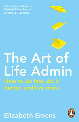 The Art of Life Admin: How To Do Less, Do It Better, and Live More