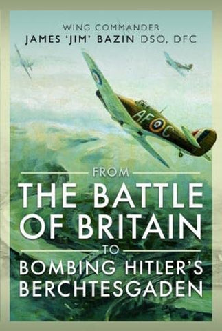 From The Battle of Britain to Bombing Hitler's Berchtesgaden: Wing Commander James Jim' Bazin, DSO, DFC