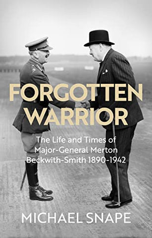 Forgotten Warrior: The Life and Times of Major-General Merton Beckwith-Smith 1890-1942. Foreword by Field Marshal Lord Guthrie