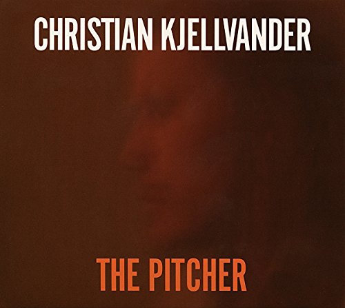 Album cover with dark red background, white and orange text: "CHRISTIAN KJELLVANDER THE PITCHER".