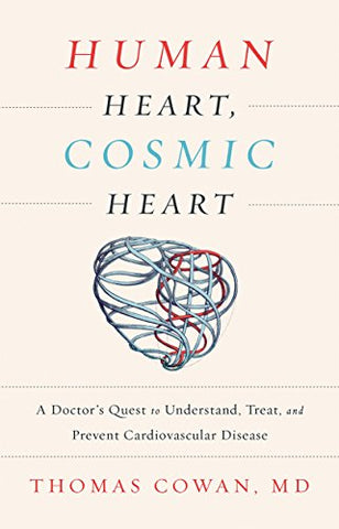 Human Heart, Cosmic Heart: A Doctor s Quest to Understand, Treat, and Prevent Cardiovascular Disease