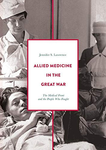 Allied Medicine in the Great War: The Medical Front and the People Who Fought